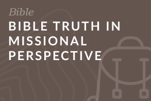 Foundation: Bible Truth in Missional Perspective 
