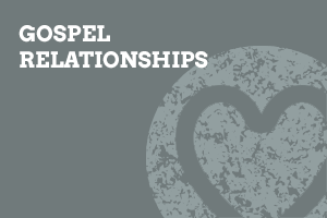 Gospel Relationships Gospel Relationships