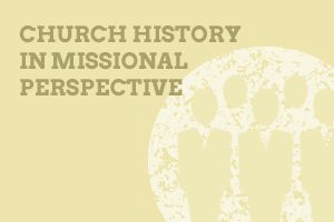 Church History in Missional Perspective Church History in Missional Perspective