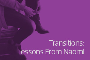 Transitions: Lessons from Naomi Transitions: Lessons from Naomi